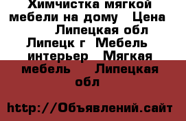 Химчистка мягкой мебели на дому › Цена ­ 400 - Липецкая обл., Липецк г. Мебель, интерьер » Мягкая мебель   . Липецкая обл.